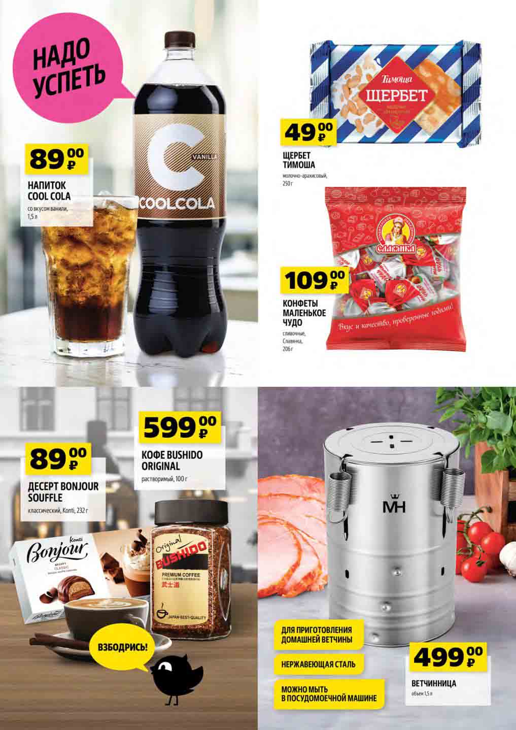 Напиток Cool Cola 1,5 литра за 89 руб., щербет 250гр за 49 руб.,конфеты сливочные 206гр за 109 руб., десерт суфле 89 руб., кофе bushido 100гр за 599 руб., ветчинница за 499 рублей.